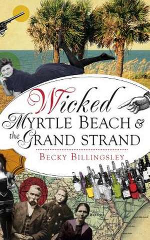 Wicked Myrtle Beach and the Grand Strand de Becky Billingsley