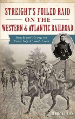 Streight's Foiled Raid on the Western & Atlantic Railroad de Brandon H. Beck