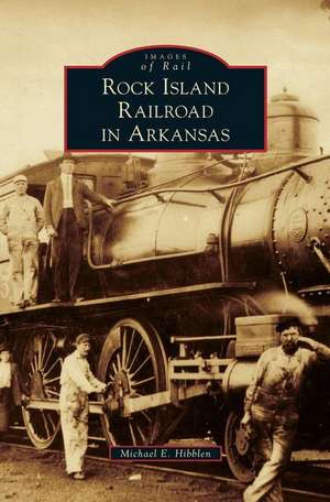 Rock Island Railroad in Arkansas de Michael E Hibblen