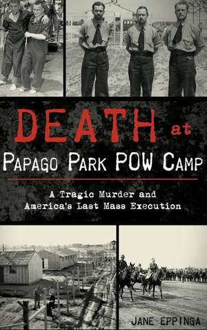 Death at Papago Park POW Camp de Jane Eppinga