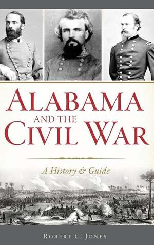 Alabama and the Civil War: A History & Guide de Robert C. Jones