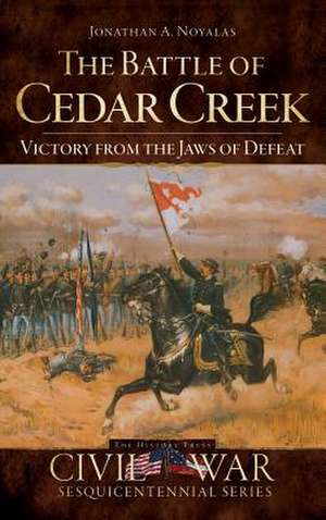 The Battle of Cedar Creek de Jonathan A. Noyalas