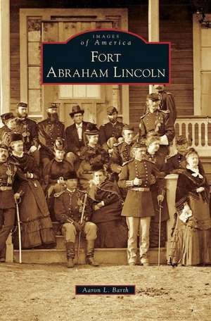 Fort Abraham Lincoln de Aaron L Barth