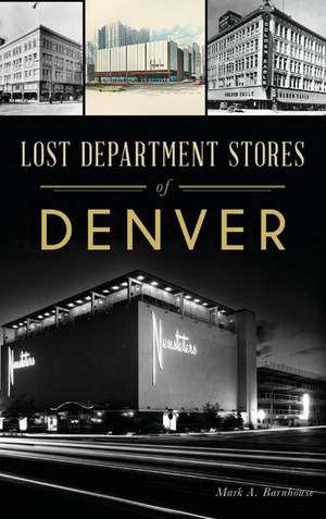 Lost Department Stores of Denver de Mark A. Barnhouse