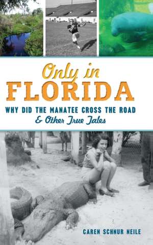 Only in Florida: Why Did the Manatee Cross the Road and Other True Tales de Caren Schnur Neile