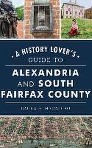 History Lover's Guide to Alexandria and South Fairfax County de Laura A Macaluso