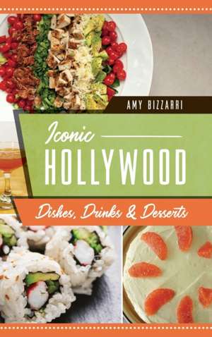 Iconic Hollywood Dishes, Drinks & Desserts de Amy Bizzarri