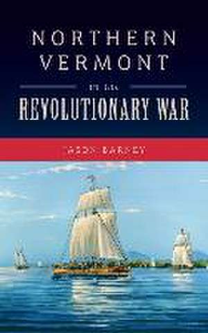 Northern Vermont in the Revolutionary War de Jason Barney