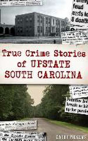 True Crime Stories of Upstate South Carolina de Cathy Pickens