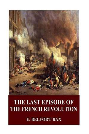 The Last Episode of the French Revolution de E. Belfort Bax