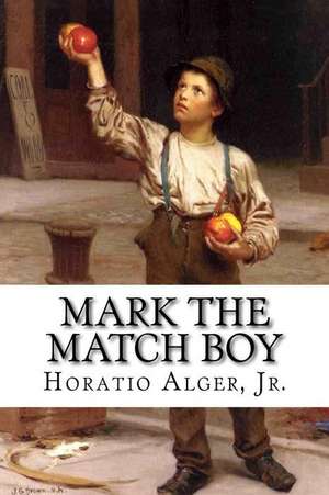 Mark the Match Boy Horatio Alger, Jr. de Jr. Horatio Alger