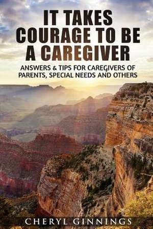 It Takes Courage to Be a Caregiver de Ginnings, Cheryl Novak