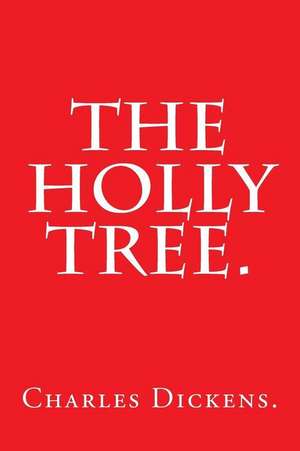 The Holly Tree by Charles Dickens. de Charles Dickens