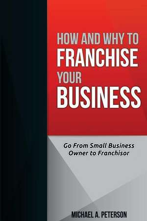 How and Why to Franchise Your Business de Peterson, Michael a.