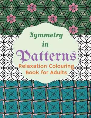 Symmetry in Patterns Relaxing Colouring Book for Adults de Ghumra, Tasnim