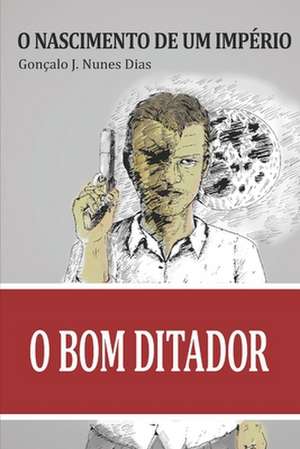 O Bom Ditador I de Goncalo J. Nunes Dias