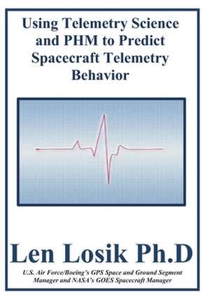 Using Telemetry Science and Phm to Predict Spacecrfaft Telemetry Behavior de Len Losik Ph. D.