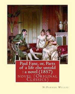 Paul Fane, Or, Parts of a Life Else Untold de N. Parker Willis