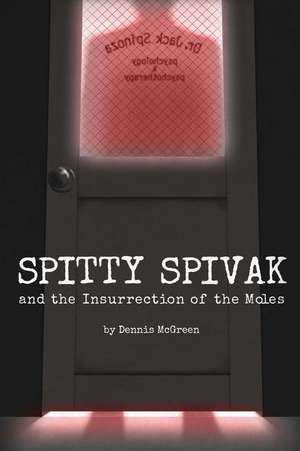 Spitty Spivak and the Insurrection of the Moles de McGreen, Dennis