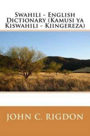 Swahili - English Dictionary (Kamusi YA Kiswahili - Kiingereza) de John C. Rigdon