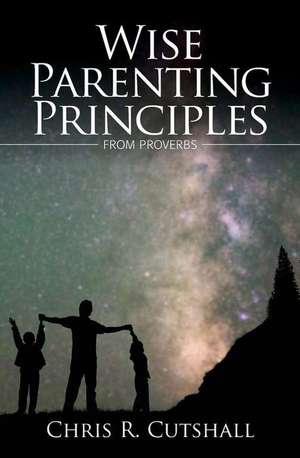 Wise Parenting Principles from Proverbs de Cutshall, Chris R.