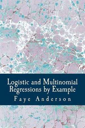 Logistic and Multinomial Regressions by Example de Faye Anderson