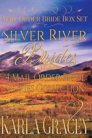 Mail Order Bride Box Set - Silver River Brides - 4 Mail Order Bride Stories Coll de Karla Gracey