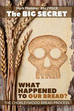 The Big Secret - What Happened to Our Bread de Mark Plummer