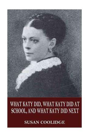 What Katy Did, What Katy Did at School, and What Katy Did Next de Susan Coolidge