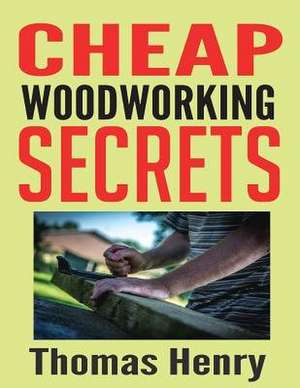 Cheap Woodworking Secrets de Thomas Henry