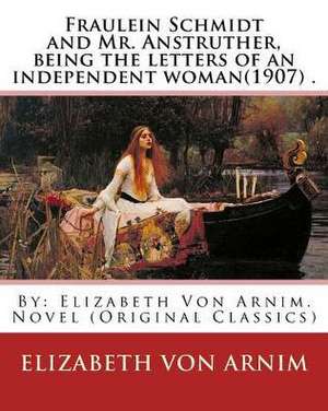 Fraulein Schmidt and Mr. Anstruther, Being the Letters of an Independent Woman(1907) . de Elizabeth Von Arnim