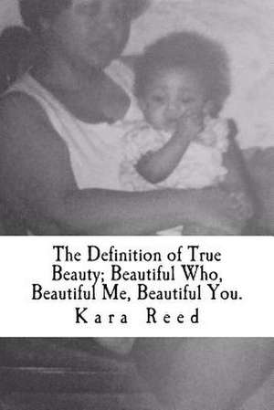 The Definition of True Beauty; Beautiful Who, Beautiful Me, Beautiful You. de Kara Reed