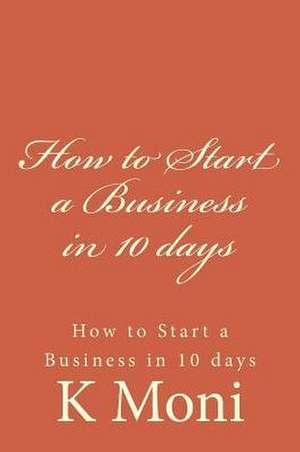 How to Start a Business in 10 Days de Moni, K.