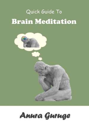 Quick Guide to Brain Meditation de Anura Guruge