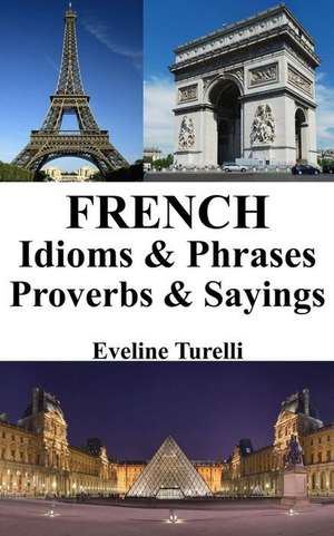 French Idioms & Phrases - Proverbs & Sayings de Eveline Turelli