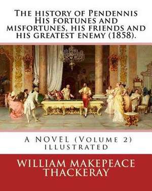 The History of Pendennis His Fortunes and Misfortunes, His Friends and His Greatest Enemy (1858). a Novel (Volume 2) de William Makepeace Thackeray