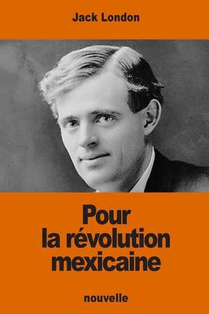 Pour La Revolution Mexicaine de Jack London