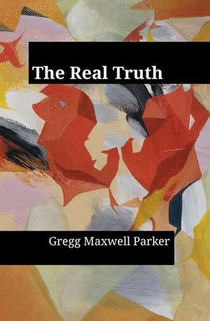 The Real Truth de Gregg Maxwell Parker