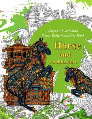 Horse and Architecture. Stress Relief Coloring Book de Olga Goloveshkina