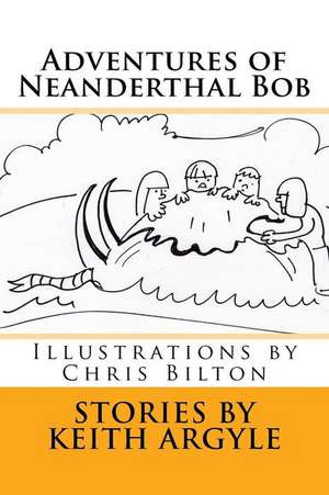 Adventures of Neanderthal Bob de MR Keith Argyle