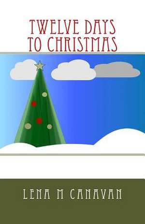 Twelve Days to Christmas de Lena M. Canavan