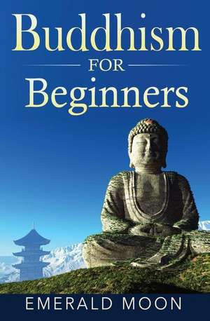 Buddhism for Beginners de Emerald Moon