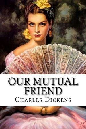 Our Mutual Friend Charles Dickens de Charles Dickens