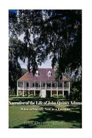 Narrative of the Life of John Quincy Adams, When in Slavery, and Now as a Freeman de John Quincy Adams