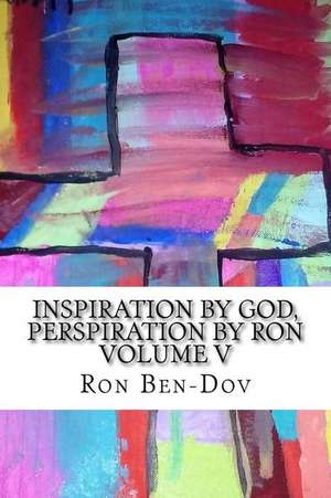 Inspiration by God, Perspiration by Ron Volume V de Ron J. Ben-Dov