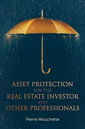 Asset Protection for the Real Estate Investor and Other Professionals de Mouchette, Pierre