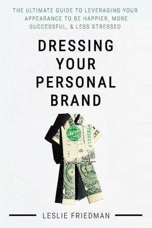 Dressing Your Personal Brand de Friedman, Leslie