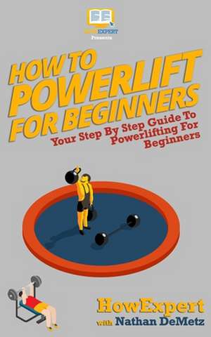 How to Powerlift for Beginners de Howexpert Press