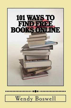 101 Ways to Find Free Books Online de Wendy Boswell