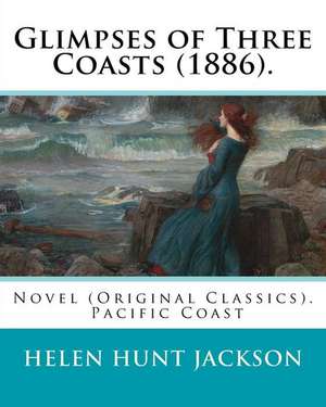 Glimpses of Three Coasts (1886). by de Helen Jackson